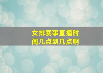 女排赛事直播时间几点到几点啊