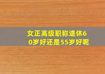 女正高级职称退休60岁好还是55岁好呢