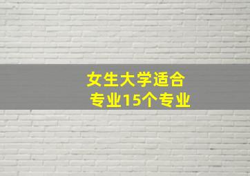 女生大学适合专业15个专业