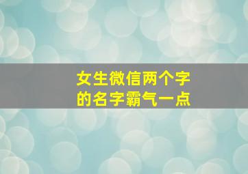 女生微信两个字的名字霸气一点