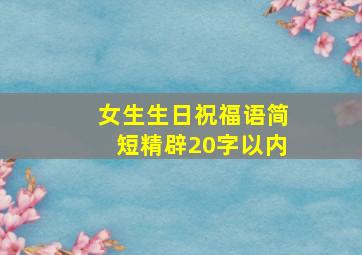 女生生日祝福语简短精辟20字以内