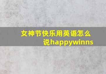 女神节快乐用英语怎么说happywinns