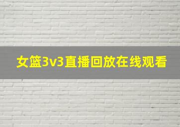 女篮3v3直播回放在线观看