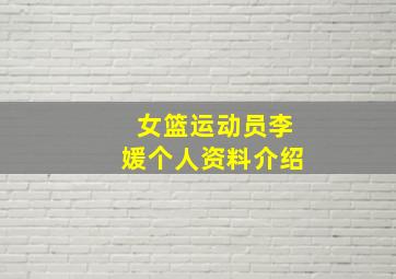 女篮运动员李媛个人资料介绍