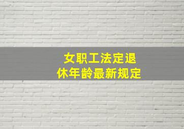 女职工法定退休年龄最新规定