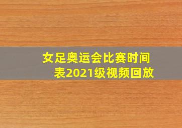 女足奥运会比赛时间表2021级视频回放