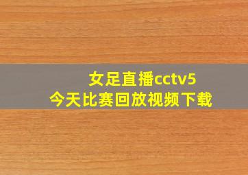 女足直播cctv5今天比赛回放视频下载