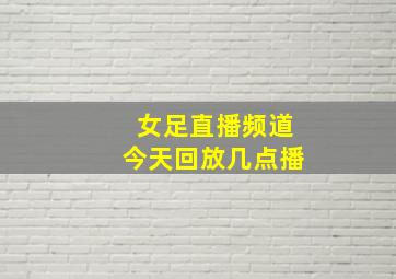 女足直播频道今天回放几点播