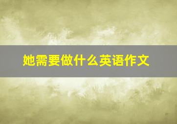 她需要做什么英语作文