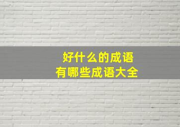 好什么的成语有哪些成语大全