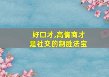 好口才,高情商才是社交的制胜法宝