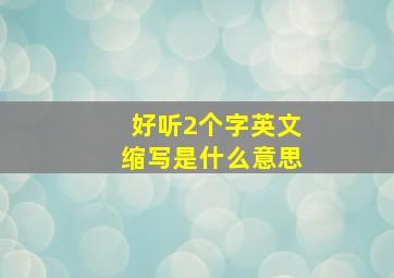 好听2个字英文缩写是什么意思