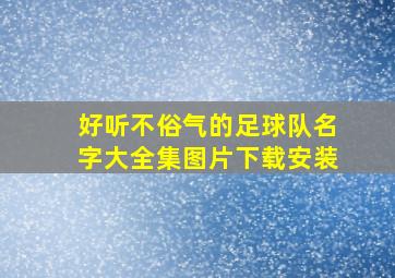 好听不俗气的足球队名字大全集图片下载安装