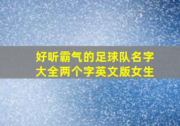 好听霸气的足球队名字大全两个字英文版女生