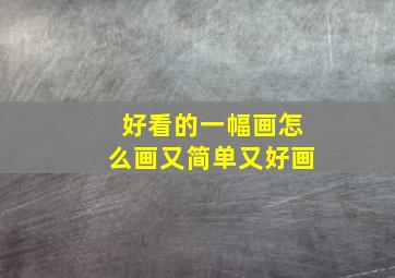 好看的一幅画怎么画又简单又好画