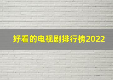 好看的电视剧排行榜2022