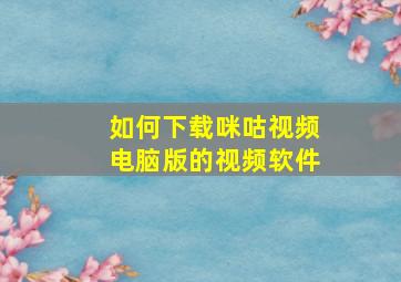 如何下载咪咕视频电脑版的视频软件