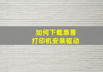 如何下载惠普打印机安装驱动