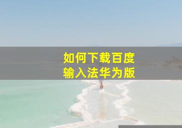 如何下载百度输入法华为版