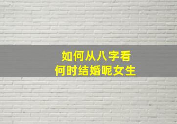 如何从八字看何时结婚呢女生