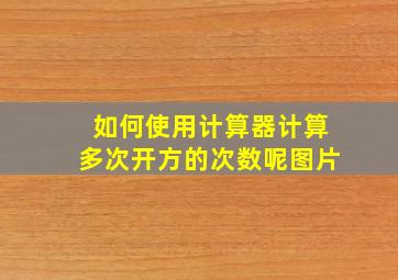 如何使用计算器计算多次开方的次数呢图片