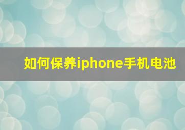 如何保养iphone手机电池