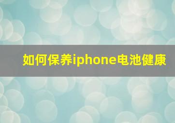 如何保养iphone电池健康