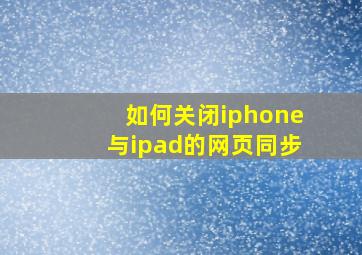 如何关闭iphone与ipad的网页同步