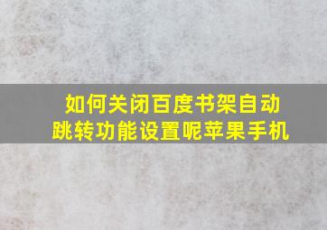 如何关闭百度书架自动跳转功能设置呢苹果手机