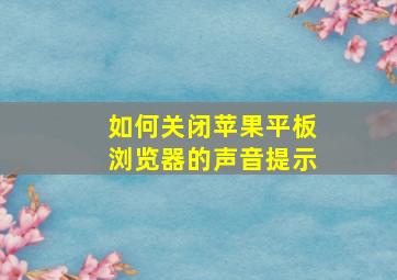 如何关闭苹果平板浏览器的声音提示