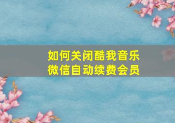 如何关闭酷我音乐微信自动续费会员