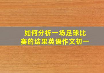 如何分析一场足球比赛的结果英语作文初一