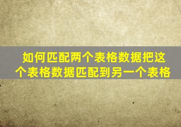 如何匹配两个表格数据把这个表格数据匹配到另一个表格