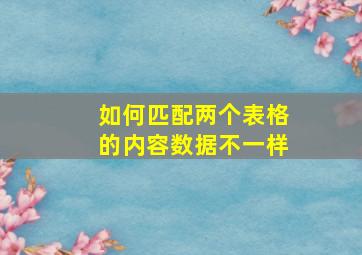 如何匹配两个表格的内容数据不一样