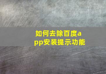 如何去除百度app安装提示功能