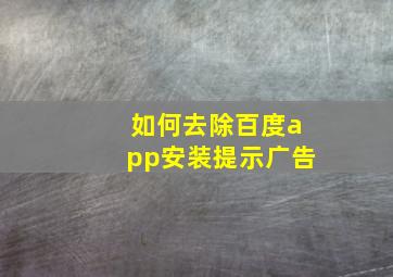 如何去除百度app安装提示广告