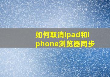 如何取消ipad和iphone浏览器同步