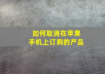 如何取消在苹果手机上订购的产品