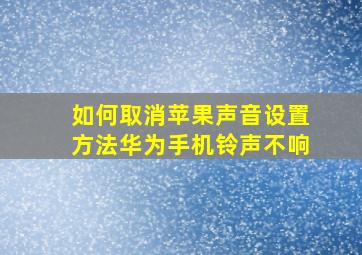 如何取消苹果声音设置方法华为手机铃声不响