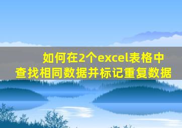 如何在2个excel表格中查找相同数据并标记重复数据