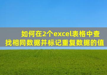 如何在2个excel表格中查找相同数据并标记重复数据的值