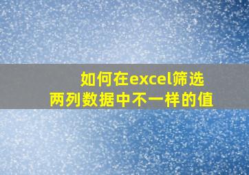 如何在excel筛选两列数据中不一样的值