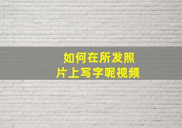 如何在所发照片上写字呢视频