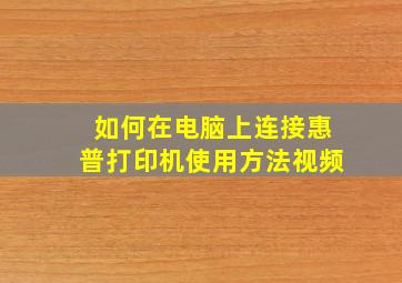 如何在电脑上连接惠普打印机使用方法视频