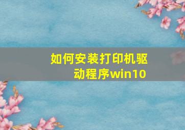 如何安装打印机驱动程序win10