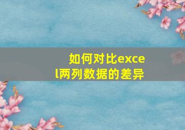 如何对比excel两列数据的差异