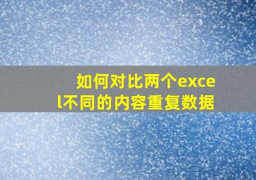 如何对比两个excel不同的内容重复数据