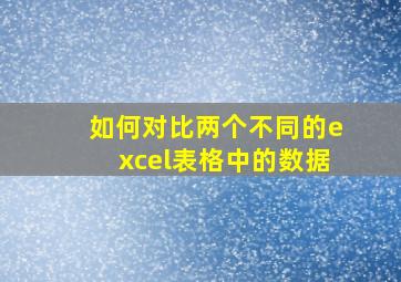 如何对比两个不同的excel表格中的数据