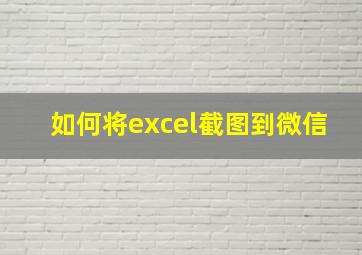 如何将excel截图到微信