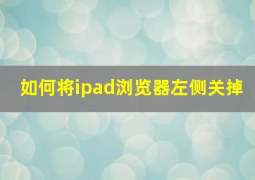 如何将ipad浏览器左侧关掉